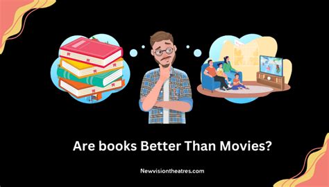 Are Books Better than Movies: A Deeper Dive into the Literary and Cinematic Worlds