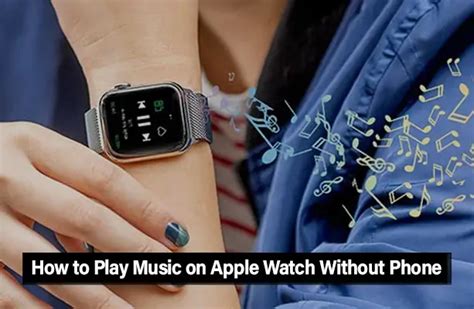 How to Play Music on Apple Watch Without Phone: A Detailed Guide with Insightful Views